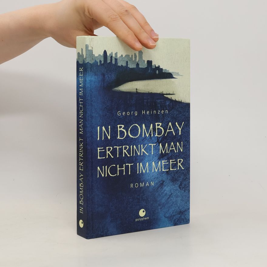 Georg Heinzen In Bombay ertrinkt man nicht im Meer