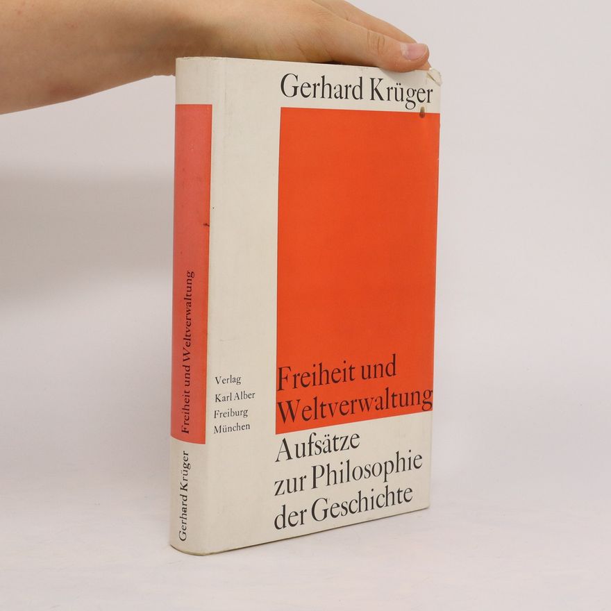 Gerhard Krüger Freiheit und Weltverwaltung. Aufsätze zur Philosophie der Geschichte