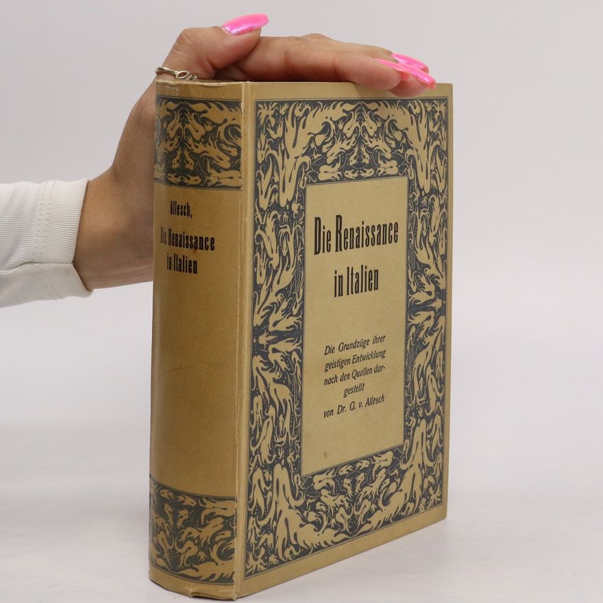 Christian G. Allesch Die Renaissance in Italien : Die Grundzuge uhrer geistigen Entwicklung nach den Quellen dargestellt und mit ein-fuhrenden und erklarenden Essays versehen