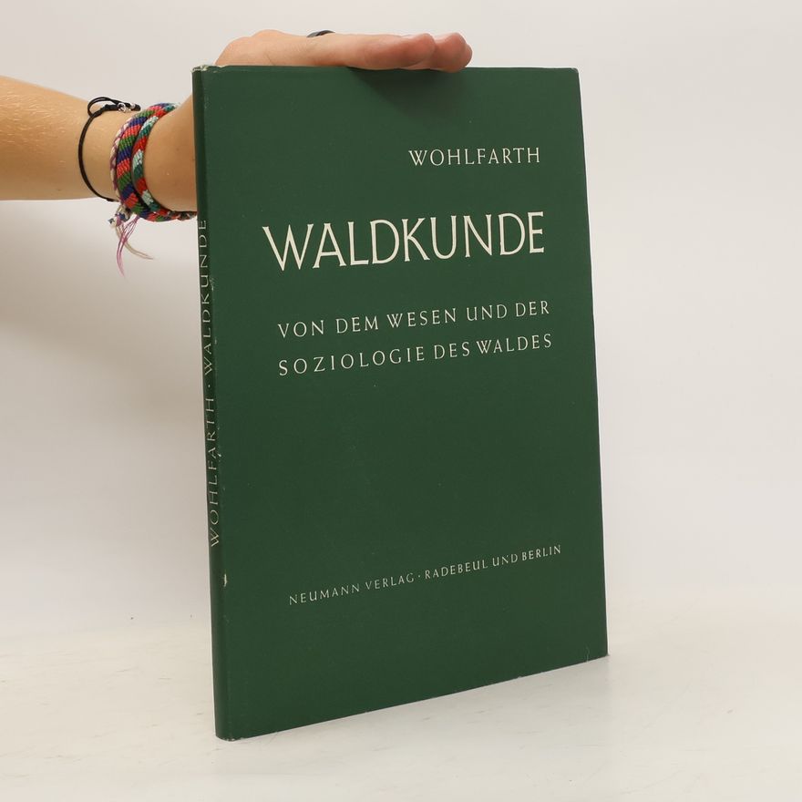 Erich Wohlfarth Waldkunde: T. Von dem Wesen und der Soziologie des Waldes