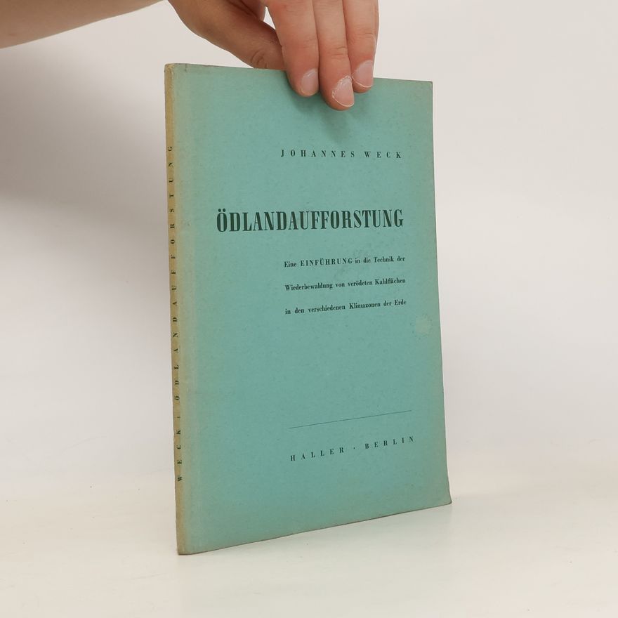J. Weck Ödlandaufforstung, Reafforestation, Reboisement. Eine Einführung in die Technik der Wiederbewaldung von verödeten Kahlflächen in den verschiedenen Klimazonen der Erde