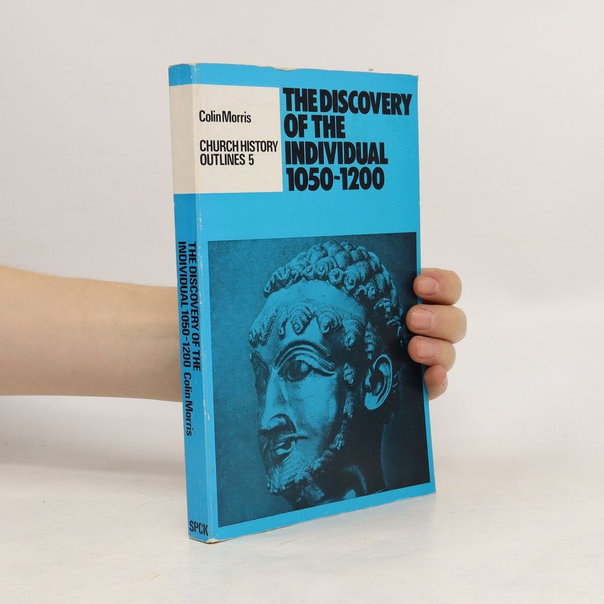 Colin Morris The Discovery of the Individual 1050-1200