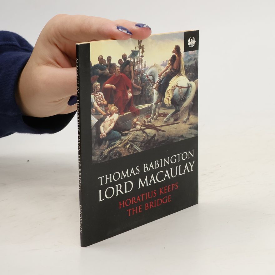 Thomas Babington Macaulay Horatius Keeps the Bridge