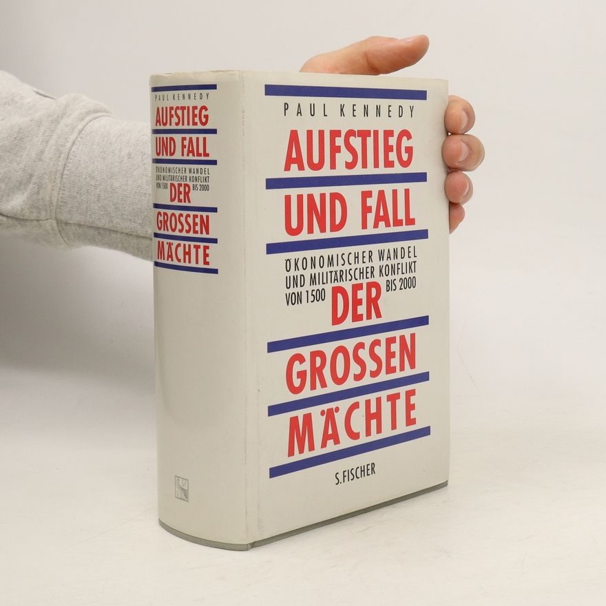 Paul Kennedy Aufstieg und Fall der Grossen Mächte : Ökonomischer Wandel und militärischer Konflikt von 1500 bis 2000