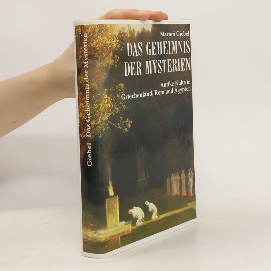Marion Giebel Das Geheimnis der Mysterien : Antike Kulte in Griechenland, Rom und Ägypten