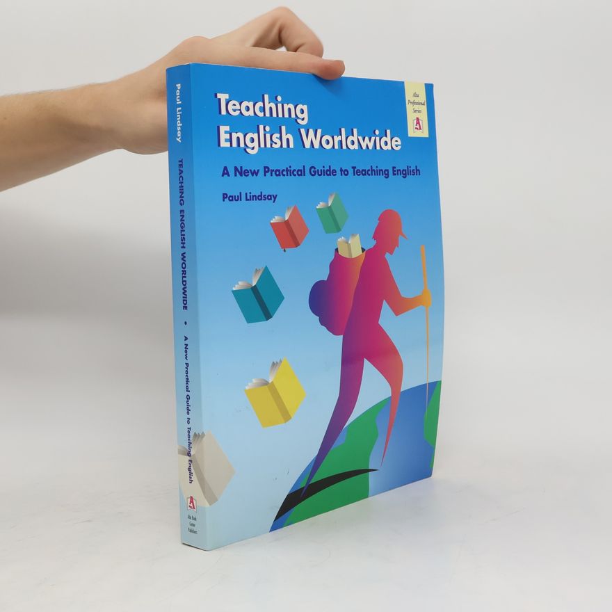 Paul Lindsay Teaching English worldwide : a practical guide to teaching English