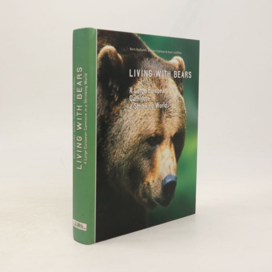 Božidar Flajšman Living With Bears. A Large European Carnivore in a Shrinking World