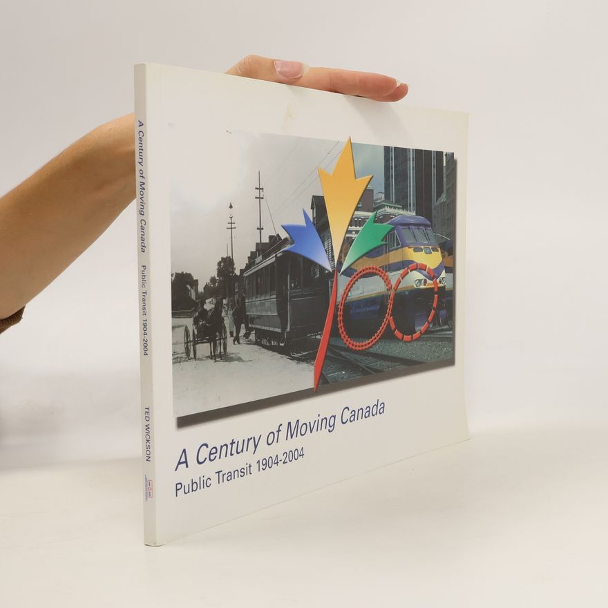 Ted Wickson A Century of Moving Canada. Public Transit 1904-2004