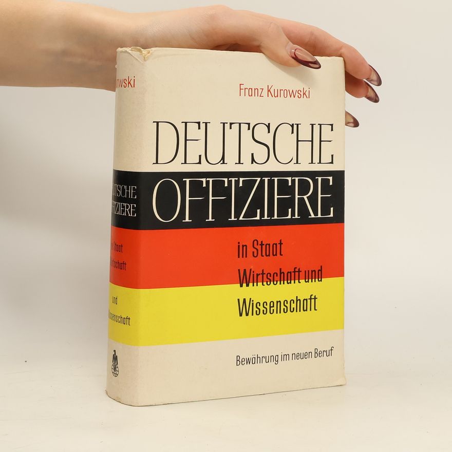 Franz Kurowski Deutsche Offiziere in Staat Wirtschaft und Wissenschaft