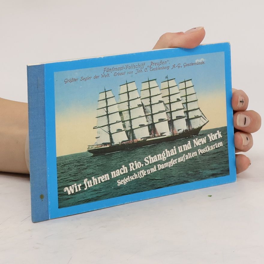 Autorenkollektiv Wir fuhren nach Rio, Shanghai und New York. Segelschiffe u. Dampfer auf alten Postkarten