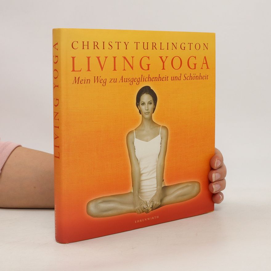 Christy Turlington Living Yoga. Mein Weg zu Ausgeglichenheit und Schönheit