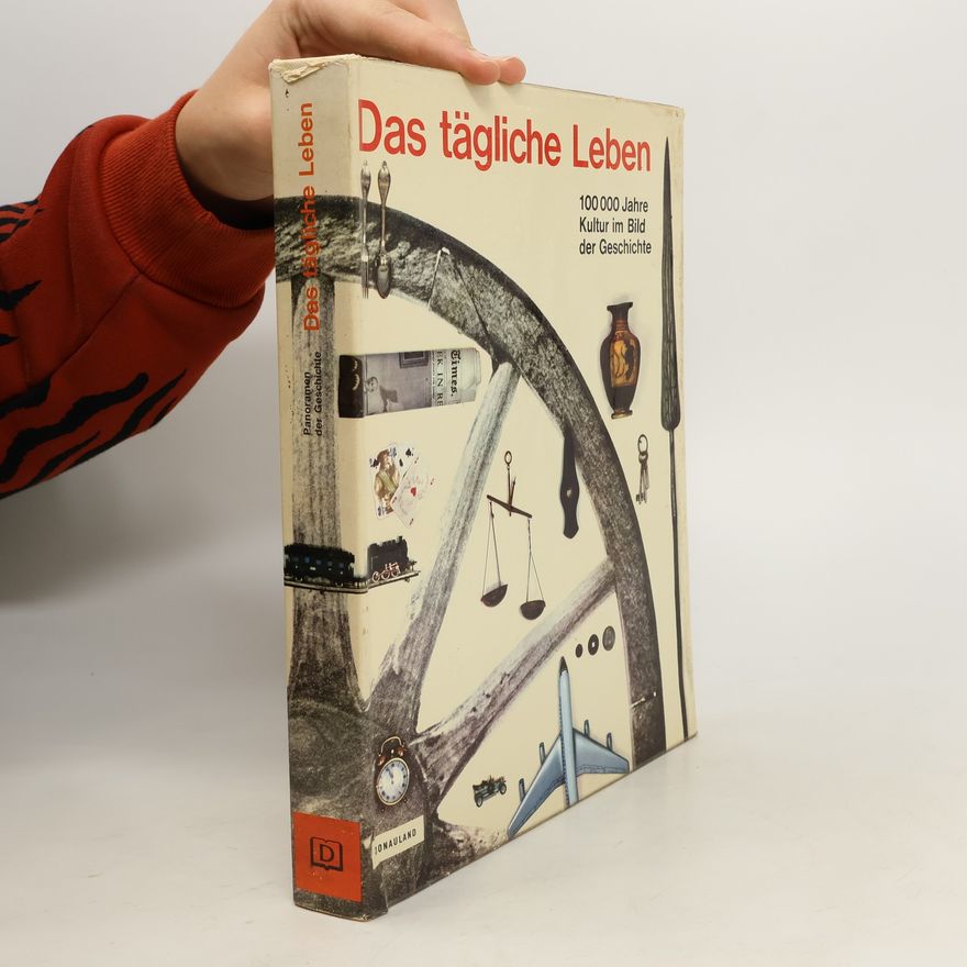 Autorenkollektiv Das tägliche Leben. 100 000 Jahre Kultur im Bild der Geschichte