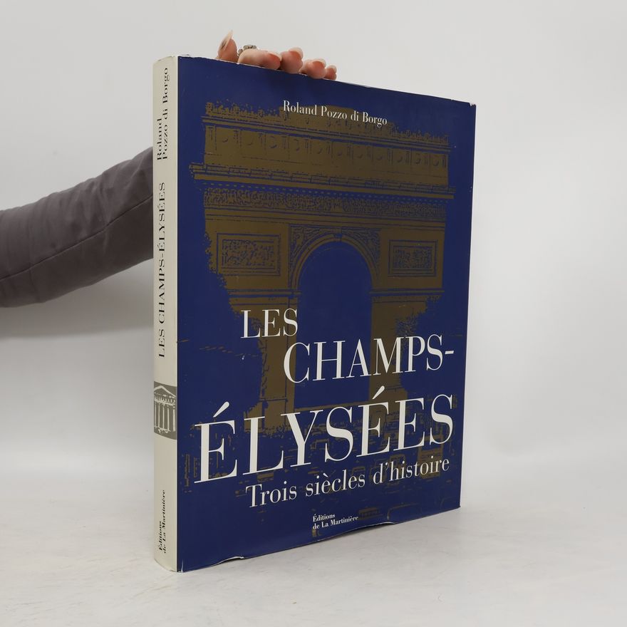 Roland Pozzo di Borgo Les Champs-Elysées. Trois siècles d'histoire
