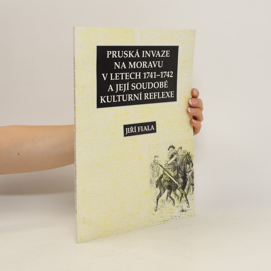 Jiří Fiala Pruská invaze na Moravu v letech 1741-1742 a její soudové kulturní reflexe