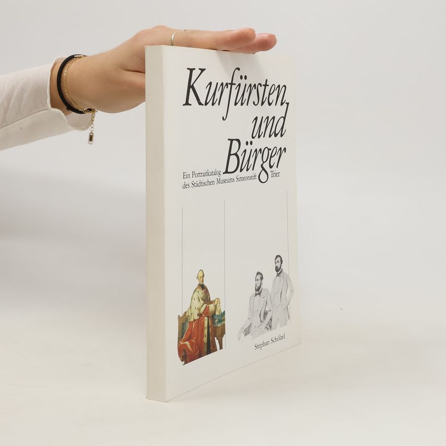 Dieter Ahrens Kurfürsten und Bürger : Ein Portraitkatalog des Städtischen Museums Simeonstift Trier