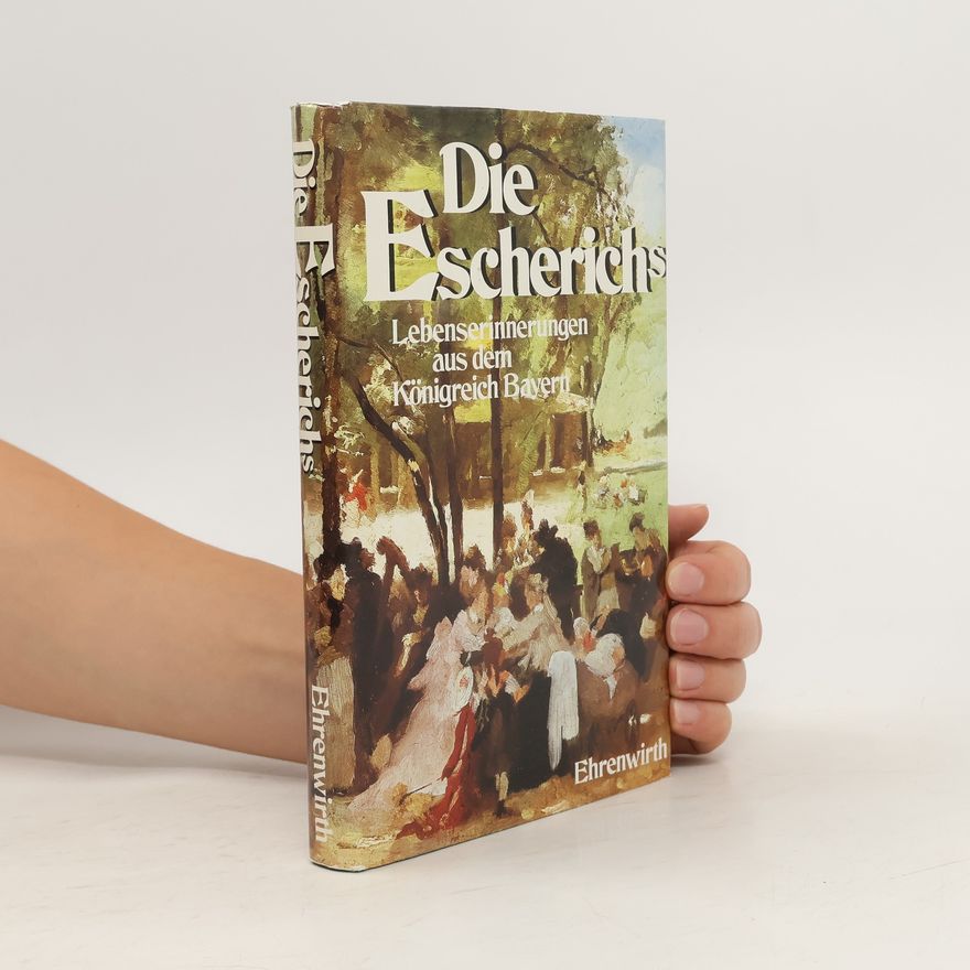 Autorenkollektiv Die Escherichs. Lebenserinnerungen aus dem Königreich Bayern