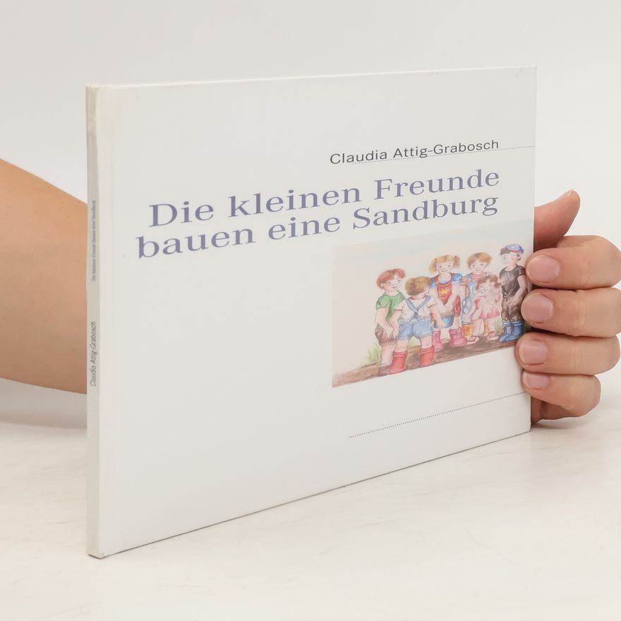 Claudia Attig-Grabosch Die kleinen Freunde bauen eine Sandburg