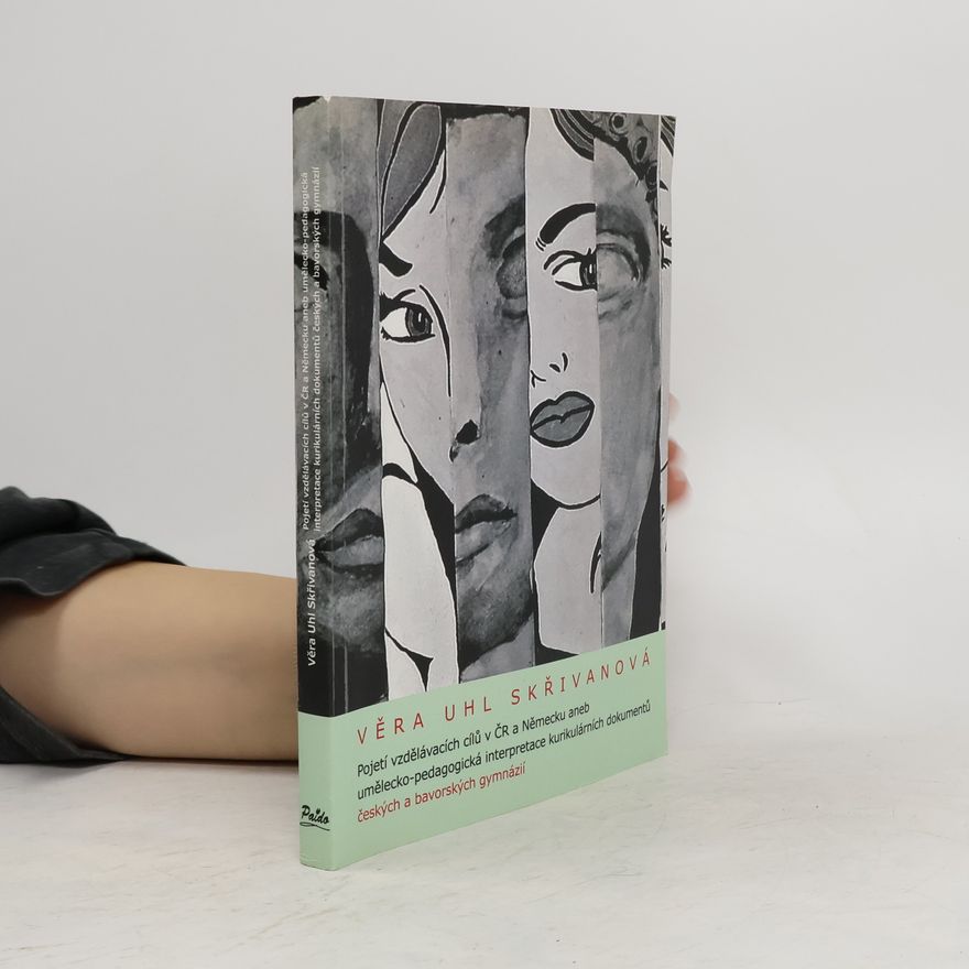 Věra Uhl Skřivanová Pojetí vzdělávacích cílů v ČR a Německu, aneb, Umělecko-pedagogická interpretace kurikulárních dokumentů českých a bavorských gymnázií