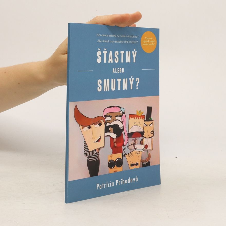 Patrícia Príhodová Šťastný alebo smutný? (Ako emócie pôsobia na náladu tínedžerov? Ako skrotiť svoje emócie a cítiť sa lepšie?)