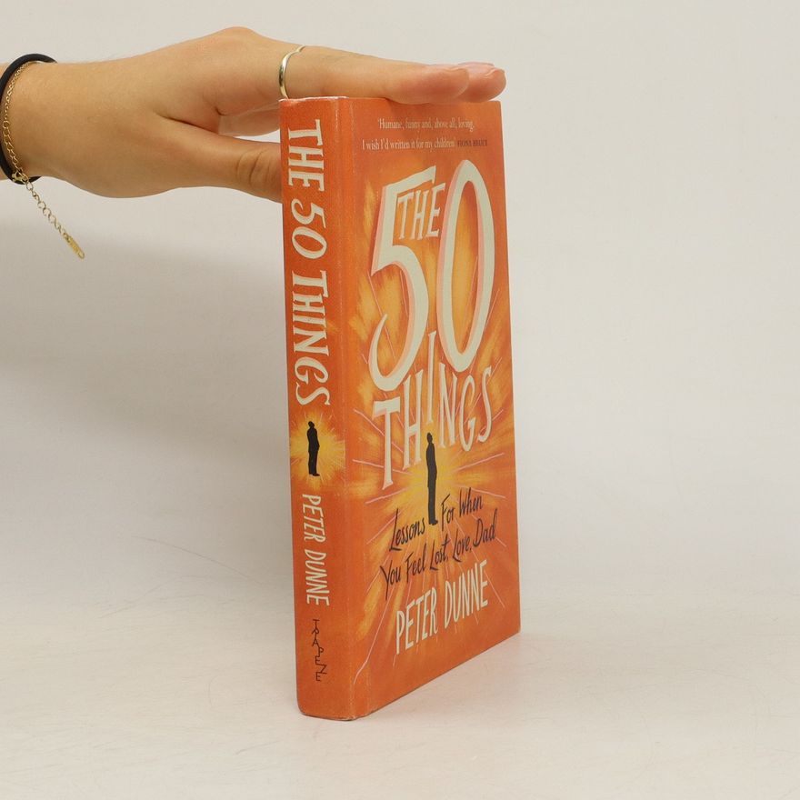 Dunne Peter The 50 Things : Lessons for When You Feel Lost, Love Dad
