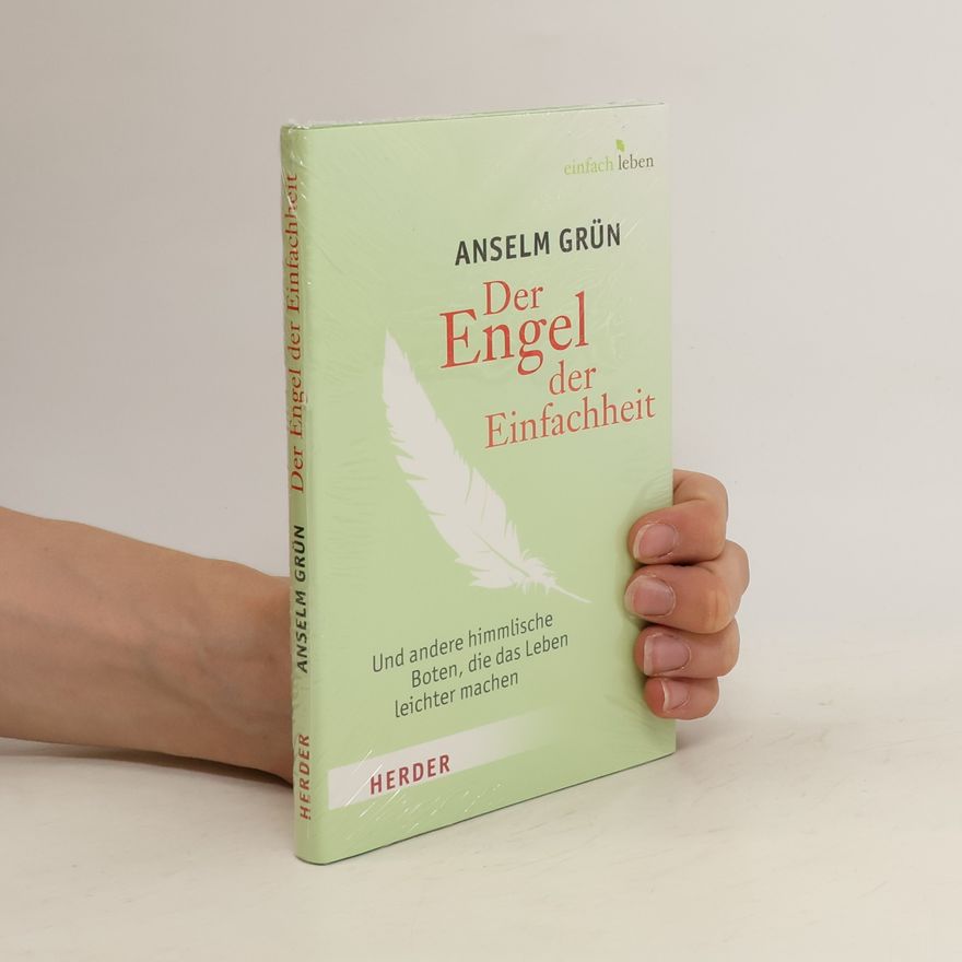 Anselm Grün Der Engel der Einfachheit und andere himmlische Boten, die das Leben leichter machen