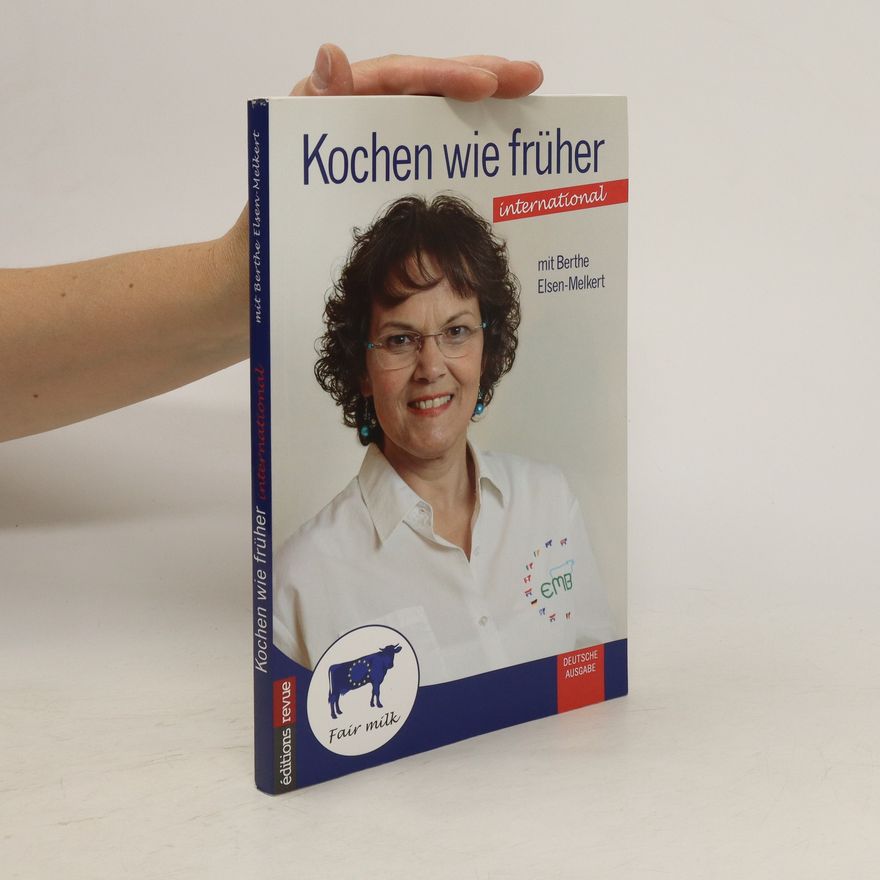 Berthe Elsen-Melkert Kochen wie früher. International mit Berthe Elsen-Melkert