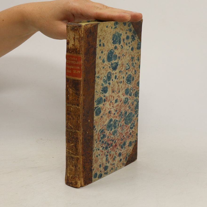 Marcus Iunianus Iustinus Justini Historiarum Philippicarum ex trogo Pompejo excerptarum libri XLIV.