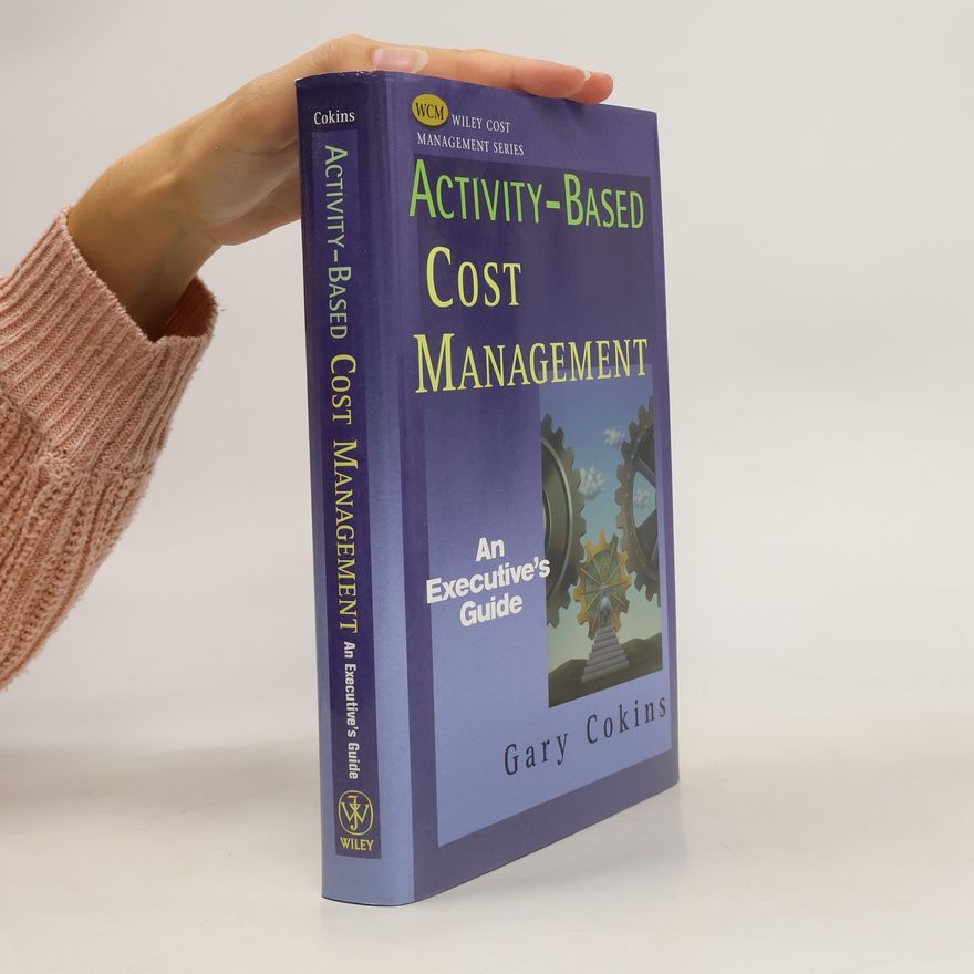 Gary Cokins Activity-based cost management : an executive's guide