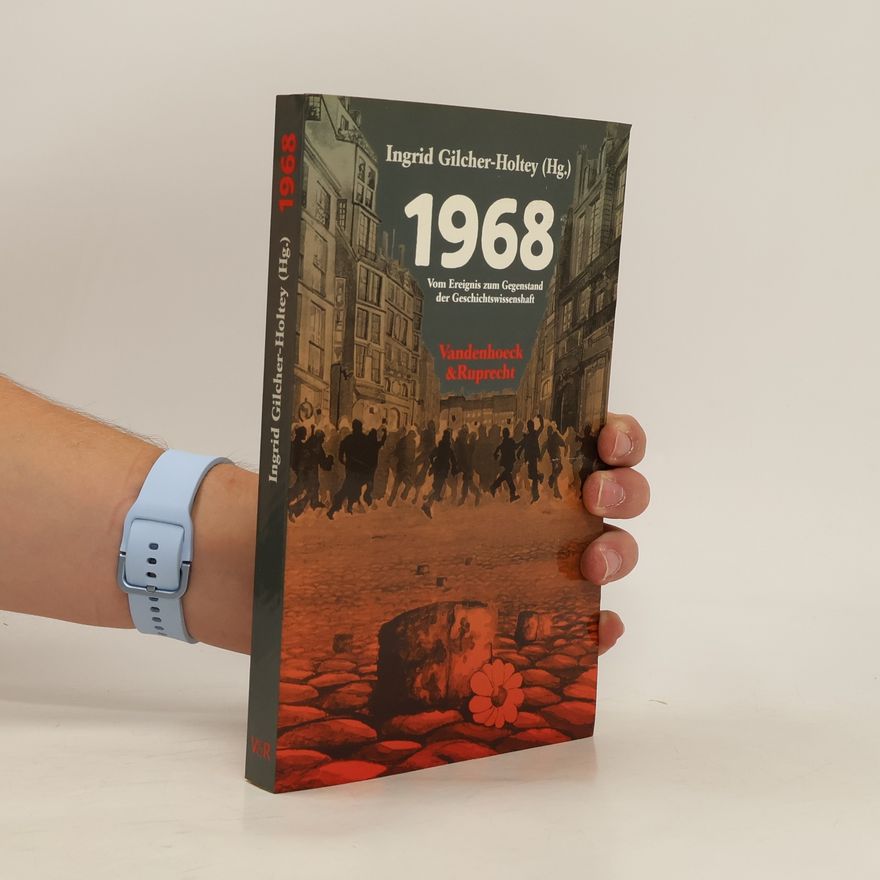 Ingrid Gilcher-Holtey 1968 - vom Ereignis zum Gegenstand der Geschichtswissenschaft