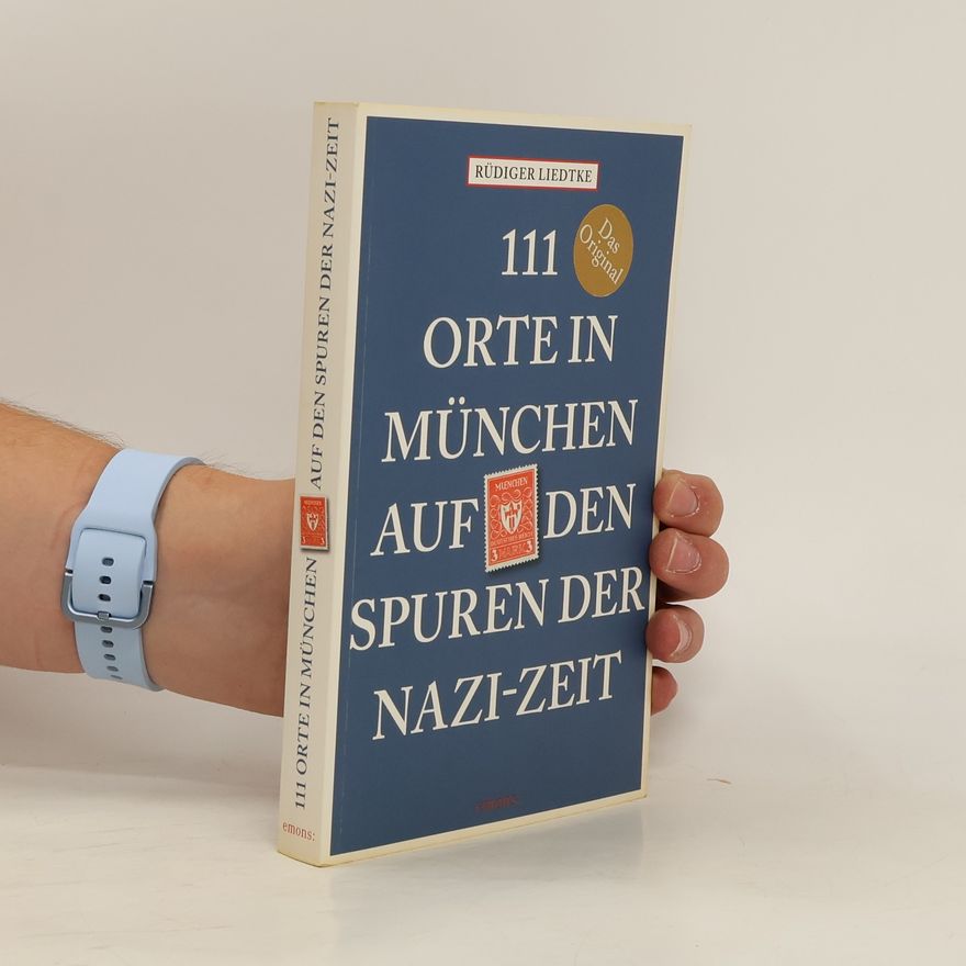 Rüdiger Liedtke 111 Orte in München auf den Spuren der Nazi-Zeit