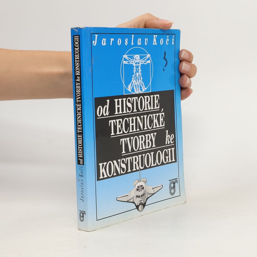 Jaroslav Kočí Od historie technické tvorby ke konstruologii