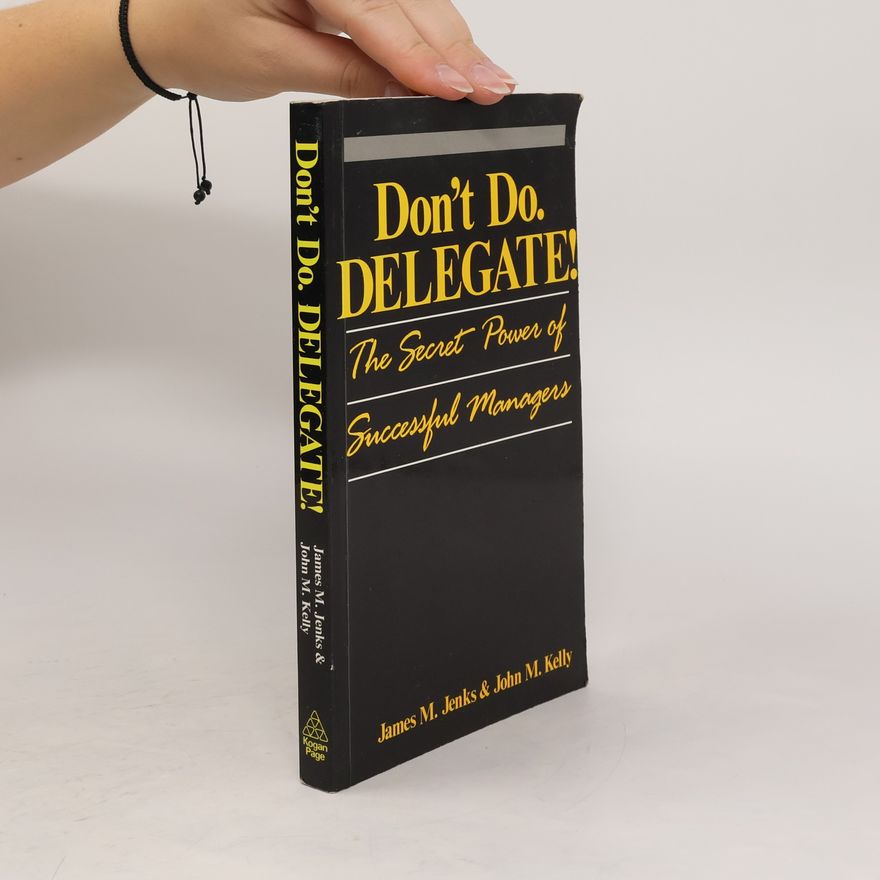 John M. Kelly Dont Do. Delegate!