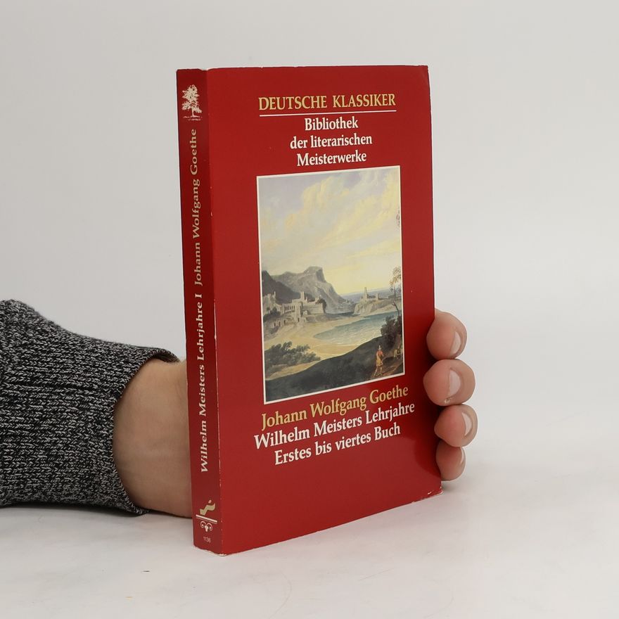Johann Wolfgang von Goethe Wilhelm Meisters Lehrjahre. Erstes bis viertes Buch