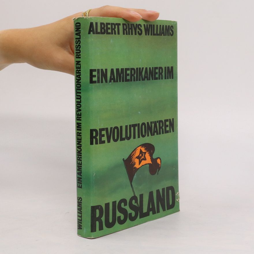 Albert Rhys Williams Ein Amerikaner im revolutionären Russland