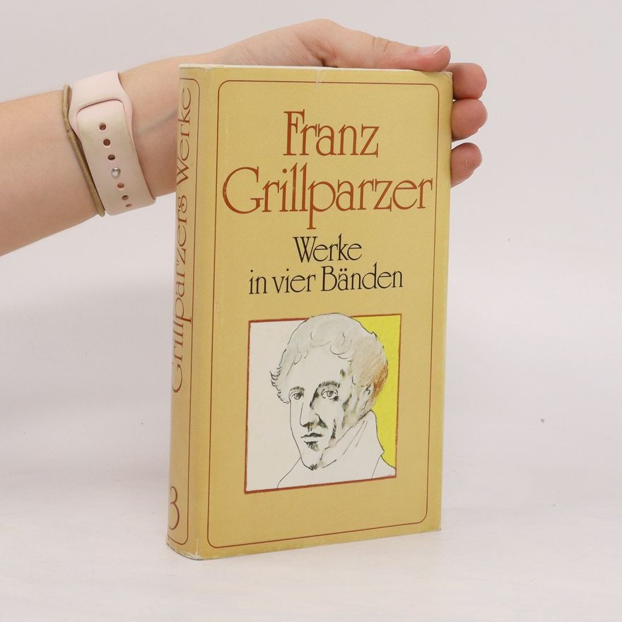 Franz Grillparzer Franz Grillparzer. Werke in vier Bänden