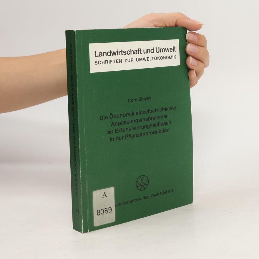 Cord Stoyke Die Ökonomik einzelbetrieblicher Anpassungsmassnahmen an Extensivierungsauflagen in der Pflanzenproduktion