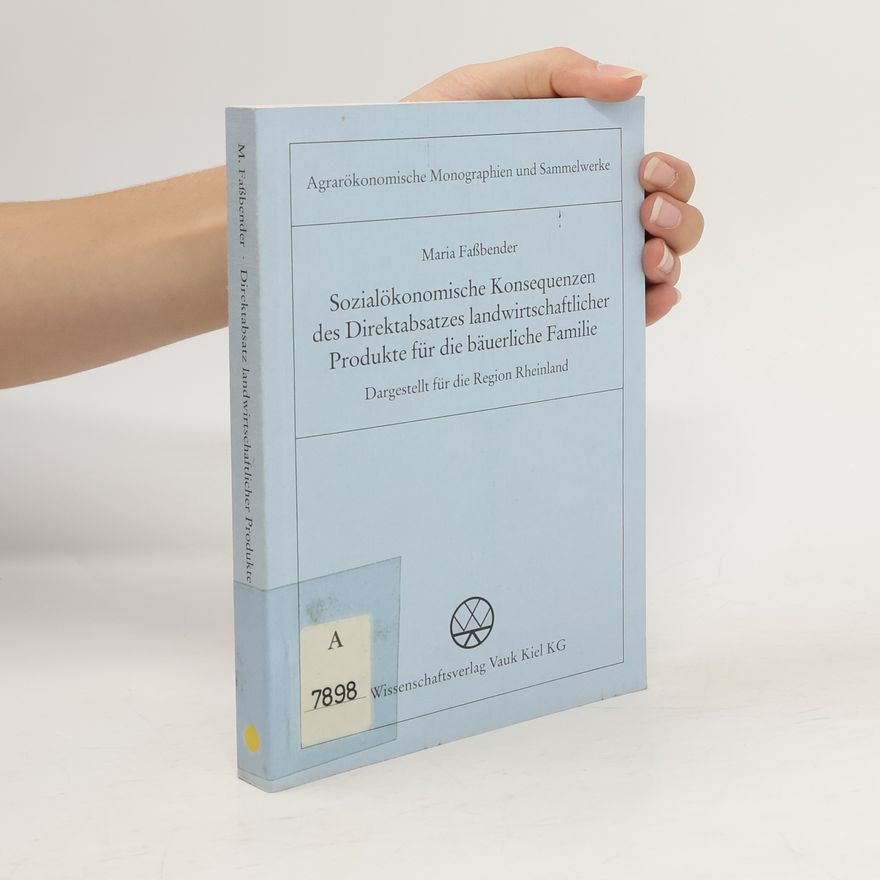 Maria Fassbender Sozialökonomische Konsequenzen des Direktabsatzes landwirtschaftlicher Produkte für die bäuerliche Familie