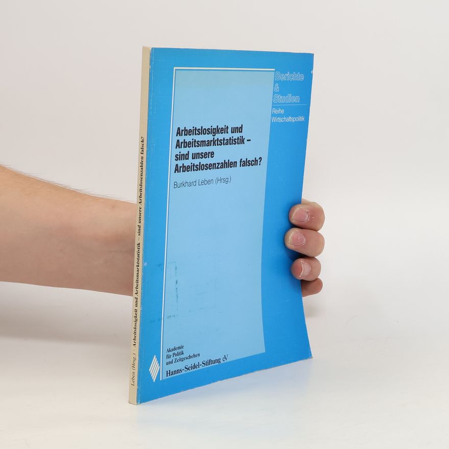 Burkhard Leben Arbeitslosigkeit und Arbeitsmarktstatistik - sind unsere Arbeitslosenzahlen falsch?