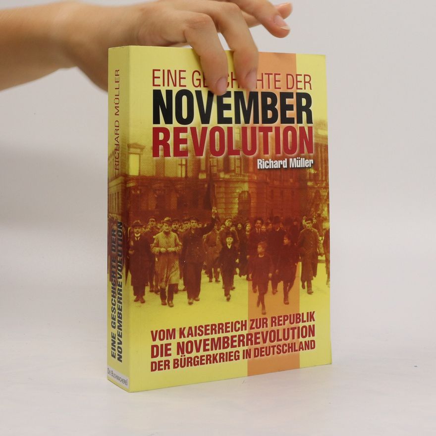 Richard Müller Eine Geschichte der Novemberrevolution