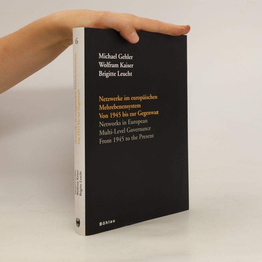 Michael Gehler Netzwerke im europäischen Mehrebenensystem. Von 1945 bis zur Gegenwart. Networks in European Multi-Level Governance. From 1945 to the Present