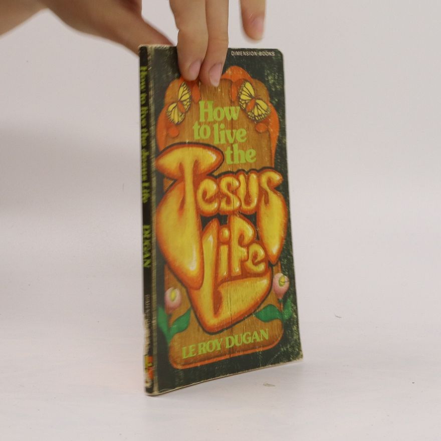 LeRoy Dugan How to Live the Jesus Life