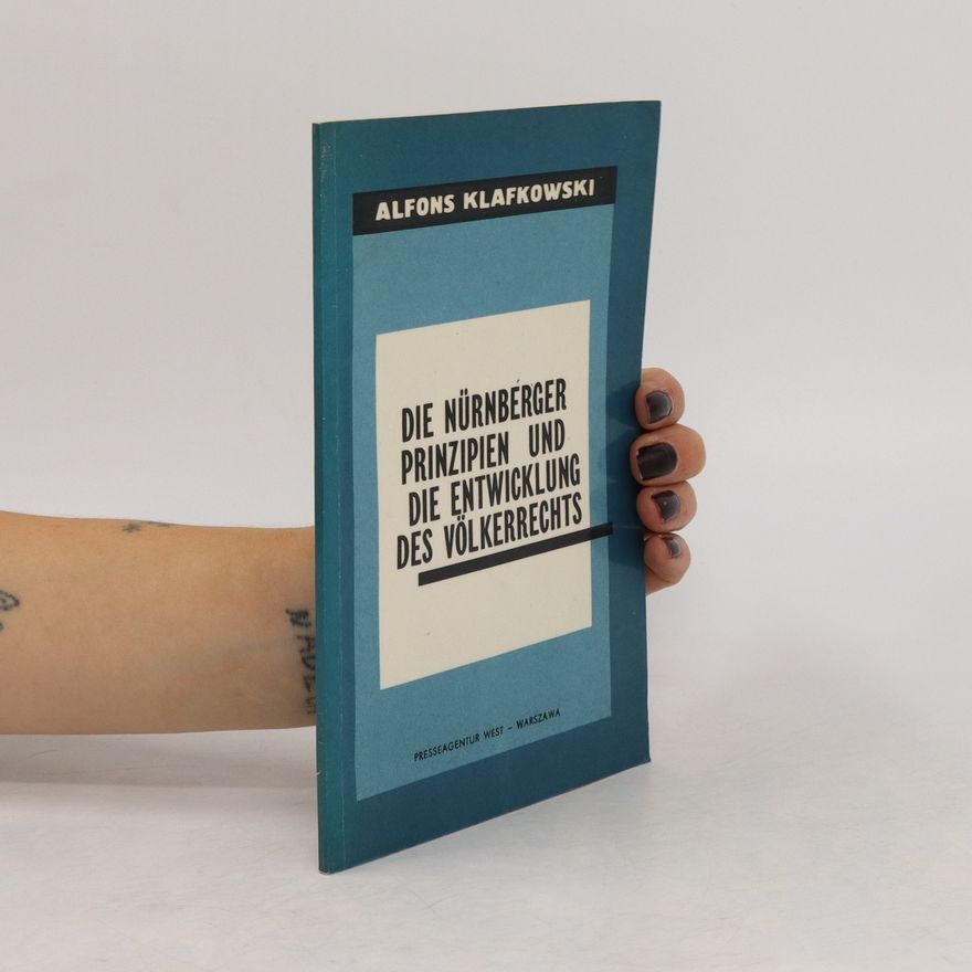 Alfons Klafkowski Die Nürnberger Prinzipien und die Entwicklung des Völkerrechts