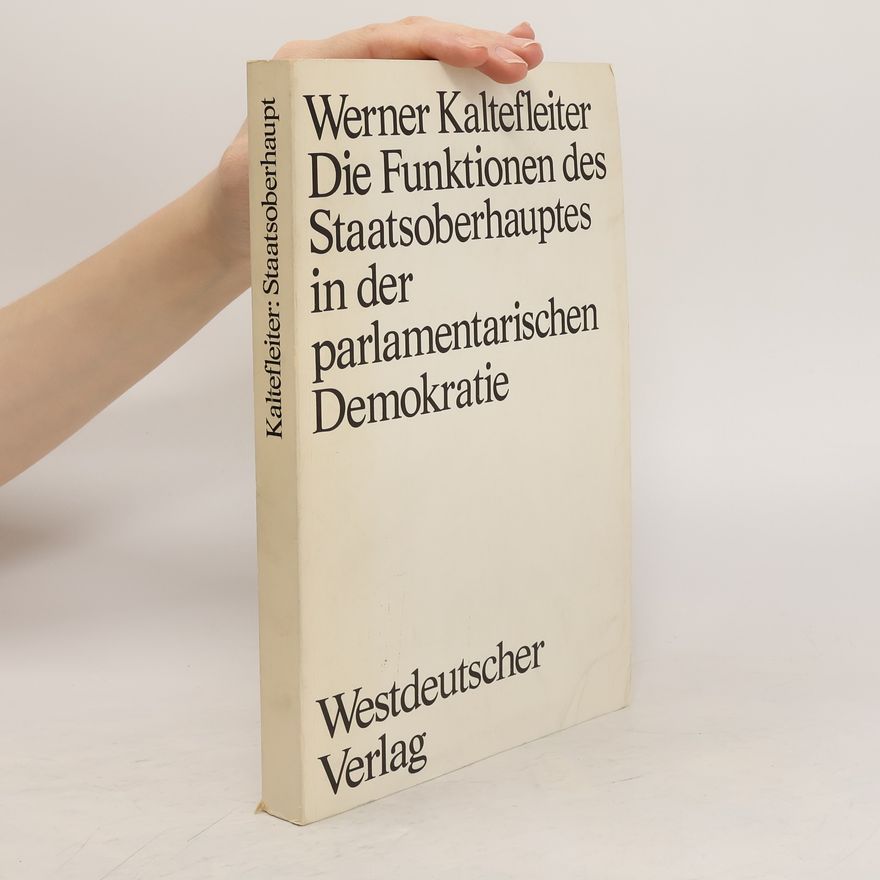 Werner Kaltefleiter Die Funktionen des Staatsoberhauptes in der parlamentarischen Demokratie