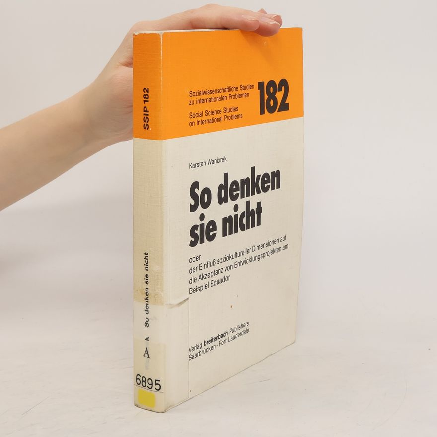 Karsten Waniorek So denken sie nicht oder der Einfluss soziokultureller Dimensionen auf die Akzeptanz von Entwicklungsprojekten am Beispiel Ecuador