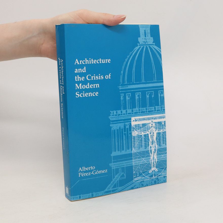 Alberto Perez-Gomez Architecture and the Crisis of Modern Science