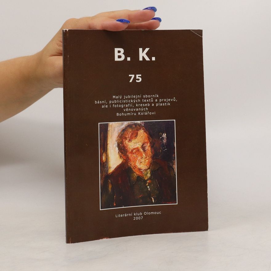 Johanna Marianna Burg B. K. 75. Malý jubilejní sborník básní, publicistických textů a projevů, ale i fotografií, kreseb a plastik věnovaných Bohumíru Kolářovi