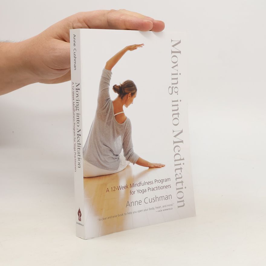 Anne Cushman Moving Into Meditation A 12-Week Mindfulness Program for Yoga Practitioners