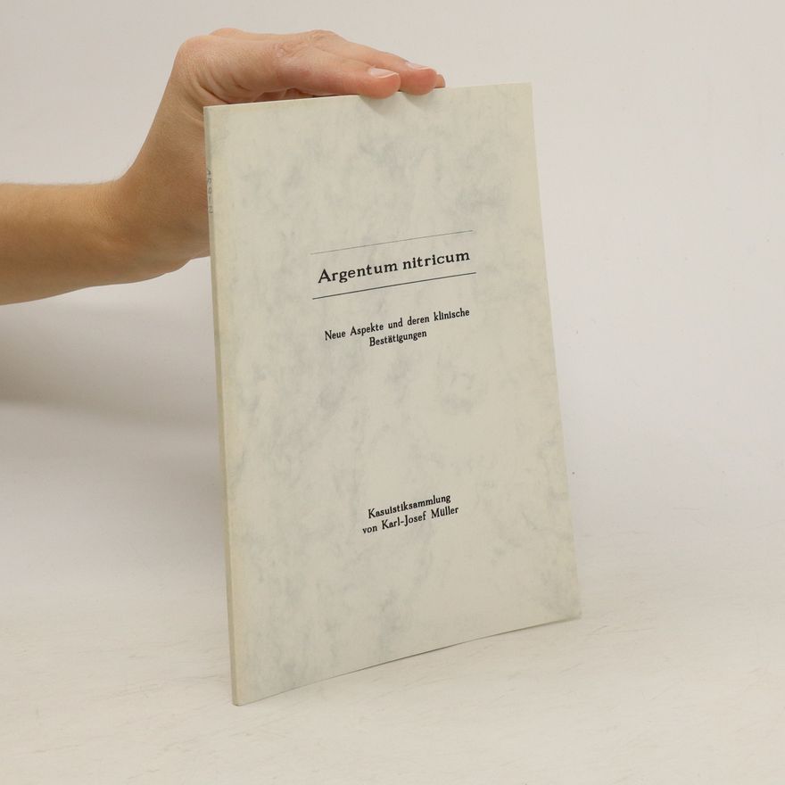 Karl-Josef Müller Argentum nitricum. Neue Aspekte und deren klinische Bestätigungen