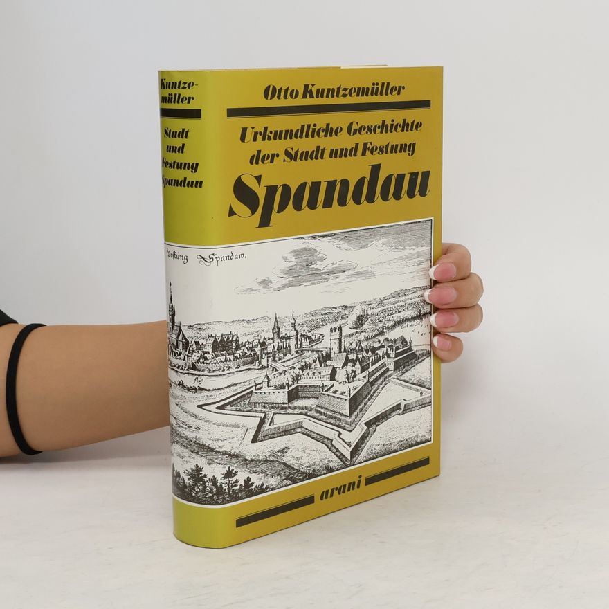 Otto Kuntzemüller Urkundliche Geschichte der Stadt und Festung Spandau
