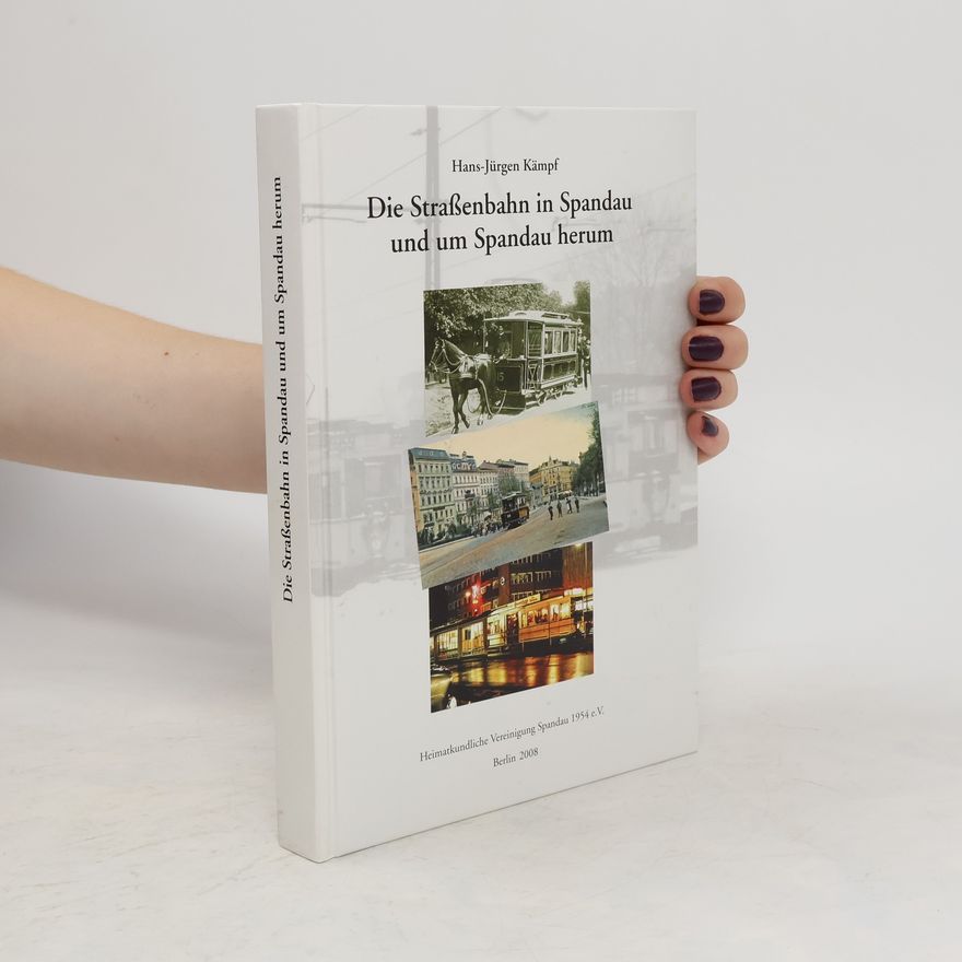 Hans-Jürgen Kämpf Die Straßenbahn in Spandau und um Spandau herum